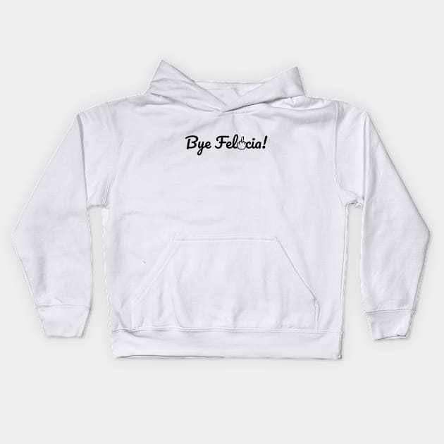 Bye Felicia! Kids Hoodie by hellocrazy